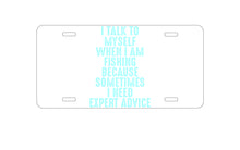 DistinctInk Custom Aluminum Decorative Vanity Front License Plate - I Talk To Myself Fishing Need Expert Advice