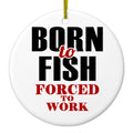 Born to Fish, Forced to Work Ceramic Ornament