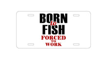 DistinctInk Custom Aluminum Decorative Vanity Front License Plate - Born to Fish, Forced to Work