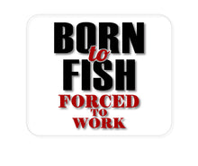 DistinctInk Custom Foam Rubber Mouse Pad - 1/4" Thick - Born to Fish, Forced to Work