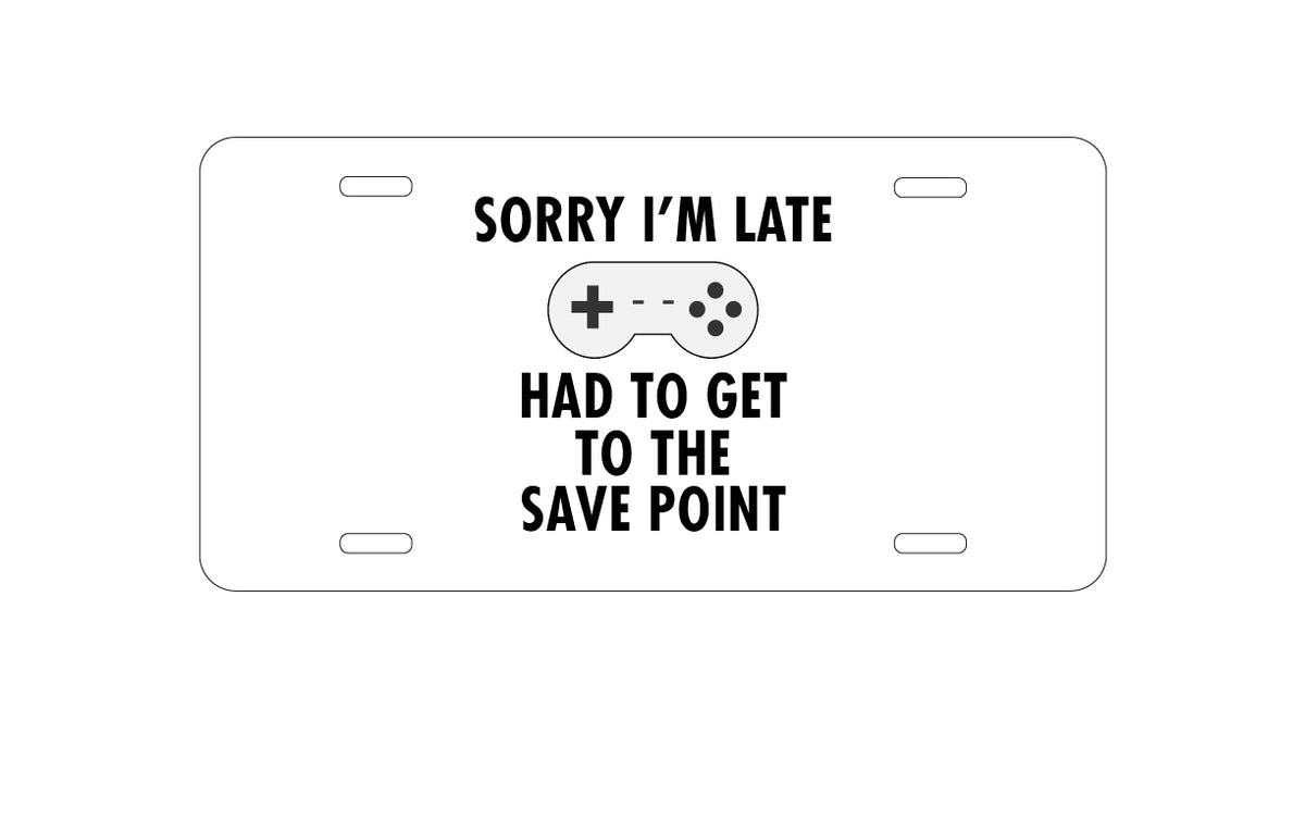 Custom Aluminum Decorative Vanity Front License Plate - Sorry I'm Late Had to Get to Save Point Gamer