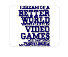DistinctInk Custom Foam Rubber Mouse Pad - 1/4" Thick - Dream of Better World Play Video Games All Day