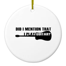Did I Mention That I Play Guitar? Ceramic Ornament