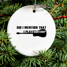 Did I Mention That I Play Guitar? Ceramic Ornament