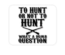 DistinctInk Custom Foam Rubber Mouse Pad - 1/4" Thick - To Hunt or Not - What a Dumb Question