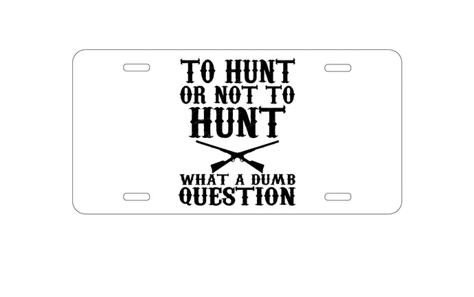 DistinctInk Custom Aluminum Decorative Vanity Front License Plate - To Hunt or Not - What a Dumb Question