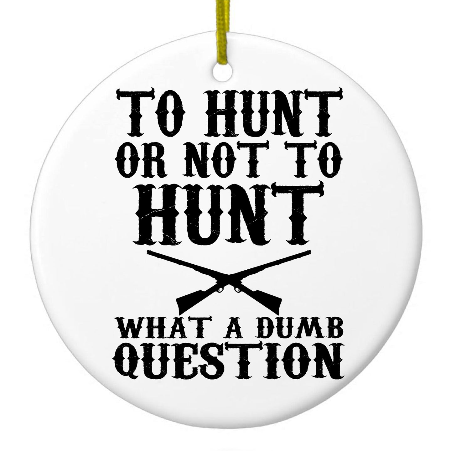 DistinctInk® Hanging Ceramic Christmas Tree Ornament with Gold String - Great Gift / Present - 2 3/4 inch Diameter - To Hunt or Not - What a Dumb Question