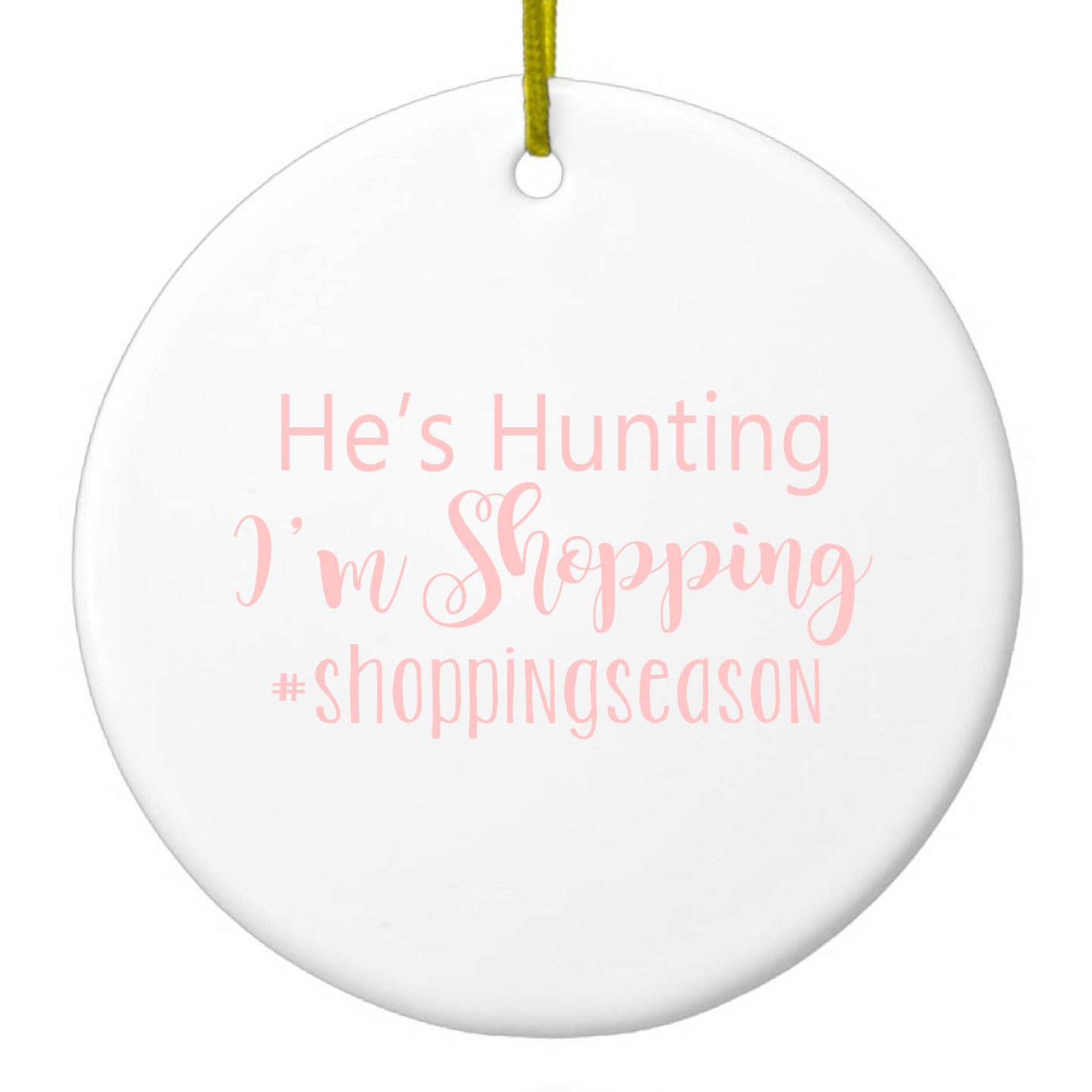 DistinctInk® Hanging Ceramic Christmas Tree Ornament with Gold String - Great Gift / Present - 2 3/4 inch Diameter - He's Hunting - I'm Shopping - #shoppingseason