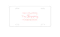 Custom Aluminum Decorative Vanity Front License Plate - He's Hunting - I'm Shopping - #shoppingseason