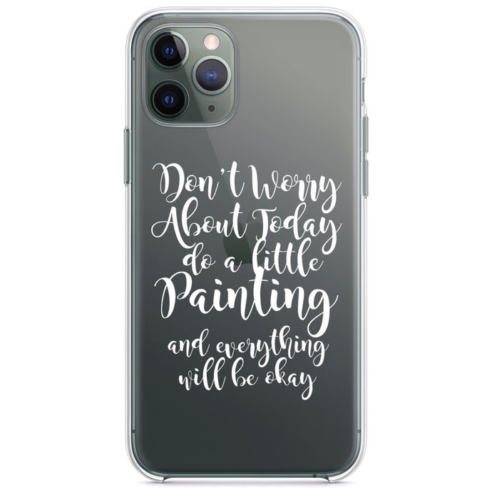 DistinctInk® Clear Shockproof Hybrid Case for Apple iPhone / Samsung Galaxy / Google Pixel - Don't Worry About Today Do A Little Painting