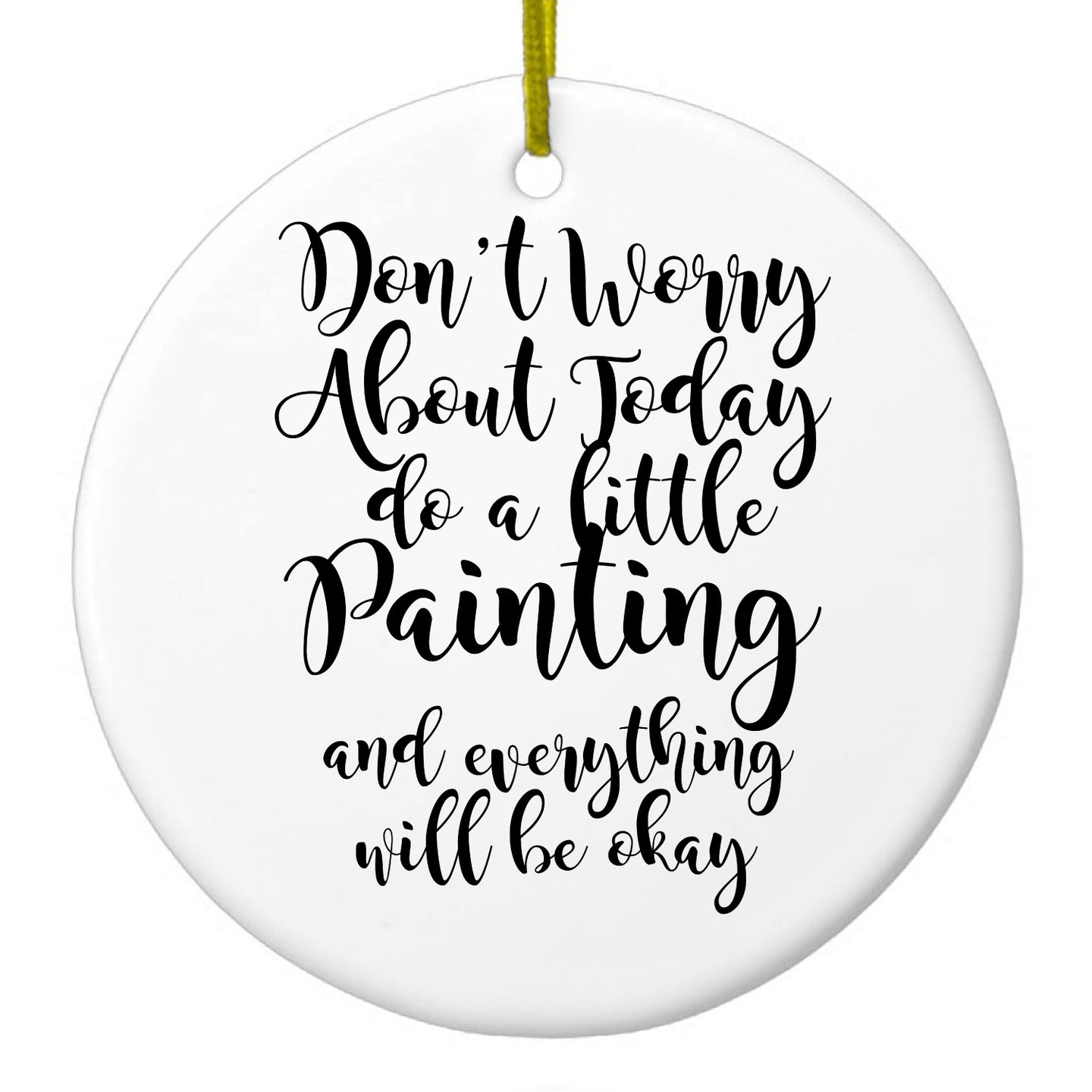 DistinctInk® Hanging Ceramic Christmas Tree Ornament with Gold String - Great Gift / Present - 2 3/4 inch Diameter - Don't Worry About Today Do A Little Painting