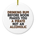 Drinking Rum Before Noon Makes You A Pirate Ceramic Ornament