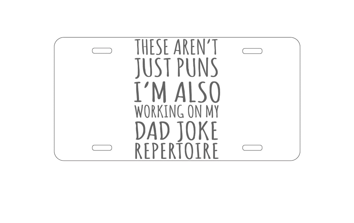 Custom Aluminum Decorative Vanity Front License Plate - Not Just Puns I'm Also Working Dad Joke
