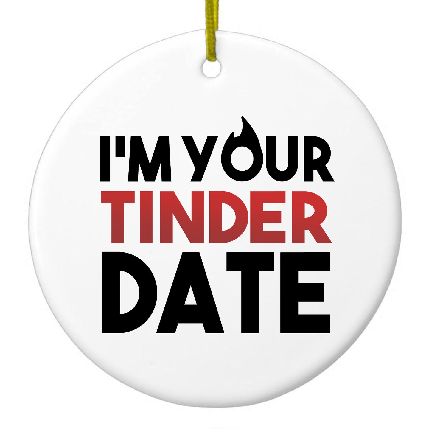 DistinctInk® Hanging Ceramic Christmas Tree Ornament with Gold String - Great Gift / Present - 2 3/4 inch Diameter - I'm Your Tinder Date