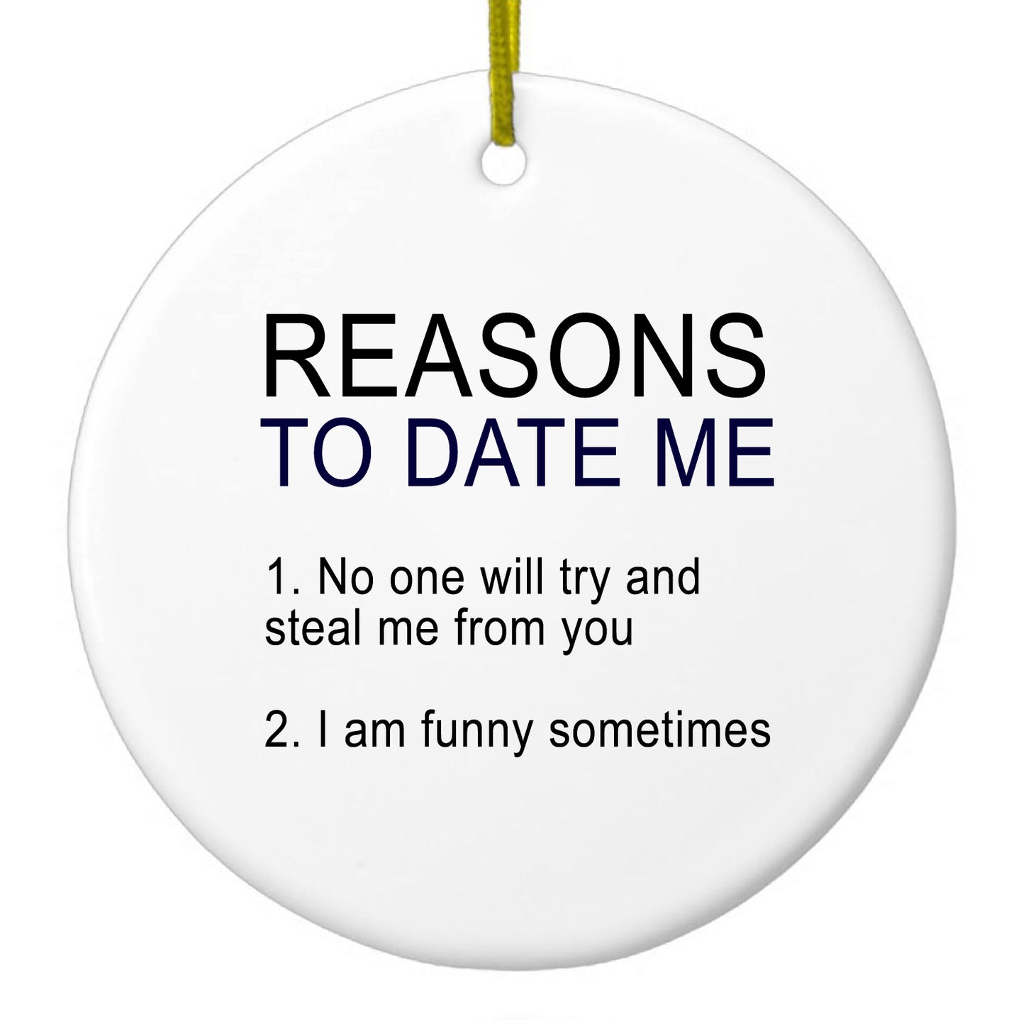 DistinctInk® Hanging Ceramic Christmas Tree Ornament with Gold String - Great Gift / Present - 2 3/4 inch Diameter - Reasons To Date Me: No One Will Steal Me