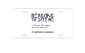 Custom Aluminum Decorative Vanity Front License Plate - Reasons To Date Me: No One Will Steal Me