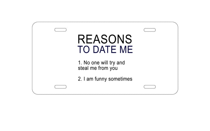 DistinctInk Custom Aluminum Decorative Vanity Front License Plate - Reasons To Date Me: No One Will Steal Me