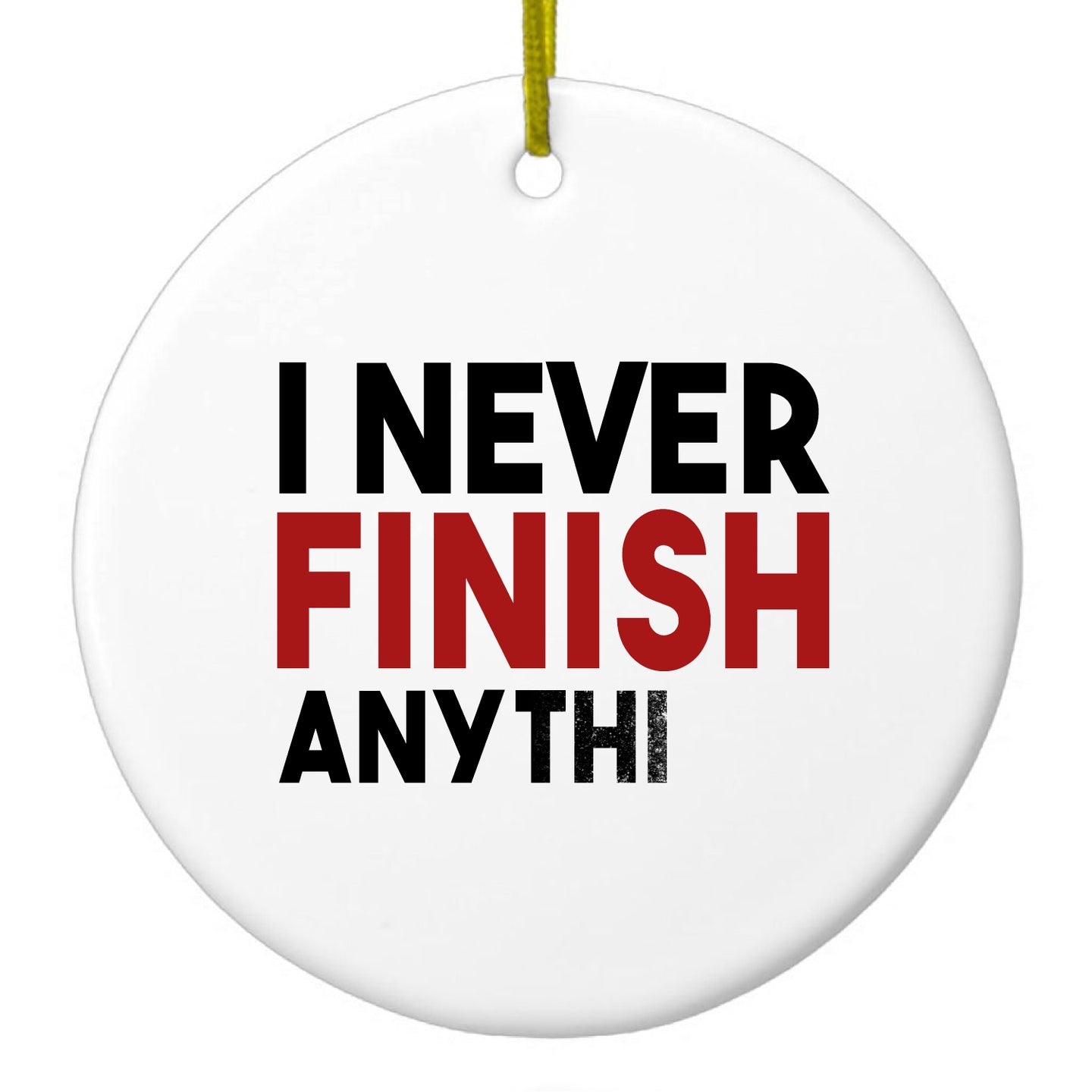 DistinctInk® Hanging Ceramic Christmas Tree Ornament with Gold String - Great Gift / Present - 2 3/4 inch Diameter - I Never Finish Anythi