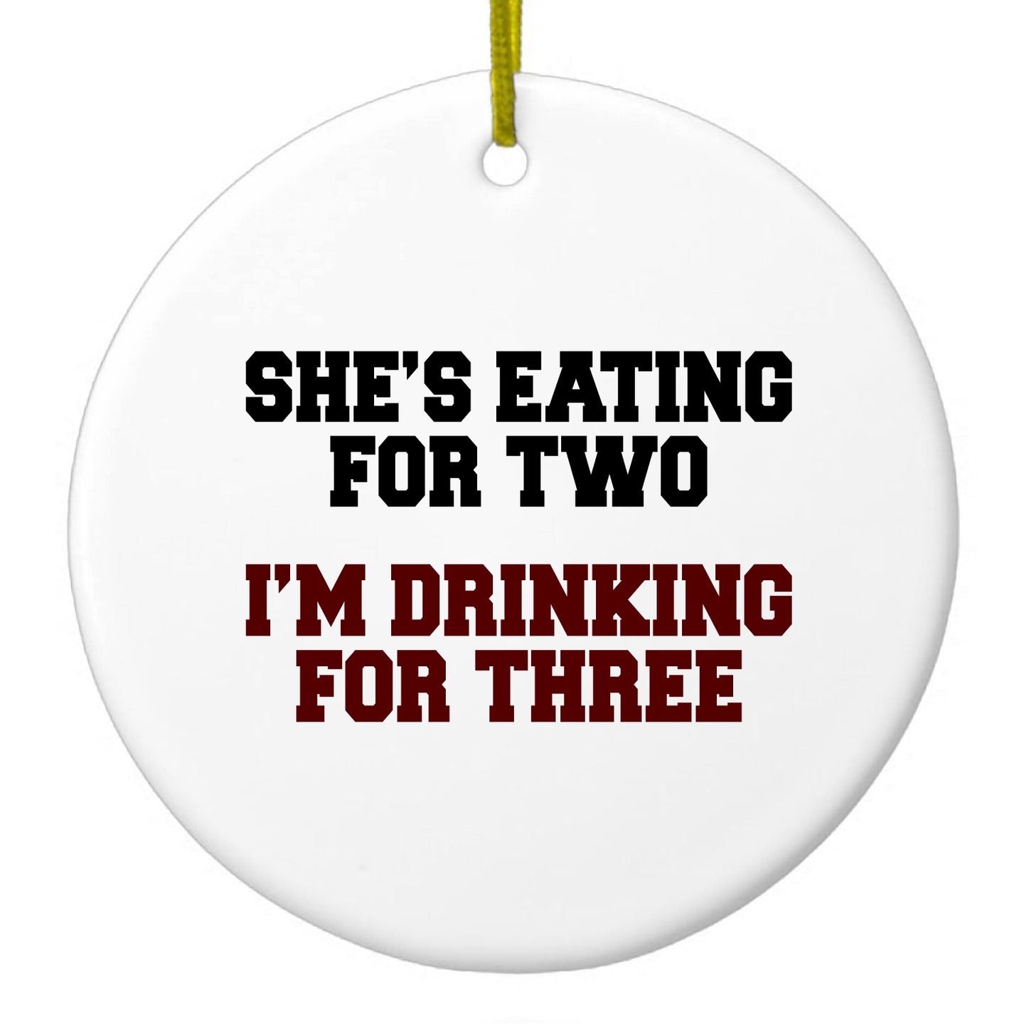 DistinctInk® Hanging Ceramic Christmas Tree Ornament with Gold String - Great Gift / Present - 2 3/4 inch Diameter - She's Eating For Two, I'm Drinking for 3