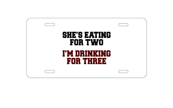 DistinctInk Custom Aluminum Decorative Vanity Front License Plate - She's Eating For Two, I'm Drinking for 3