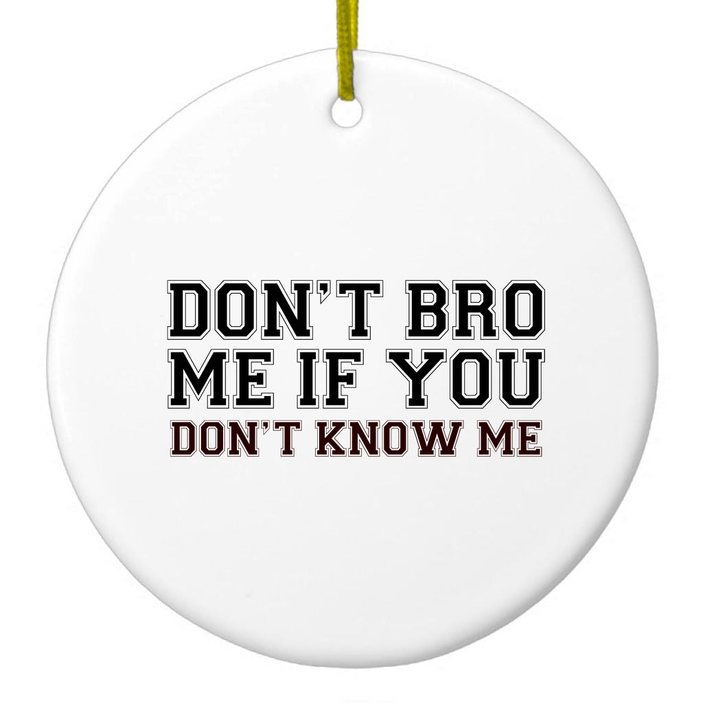 Don't Bro Me If You Don't Know Me Ceramic Ornament