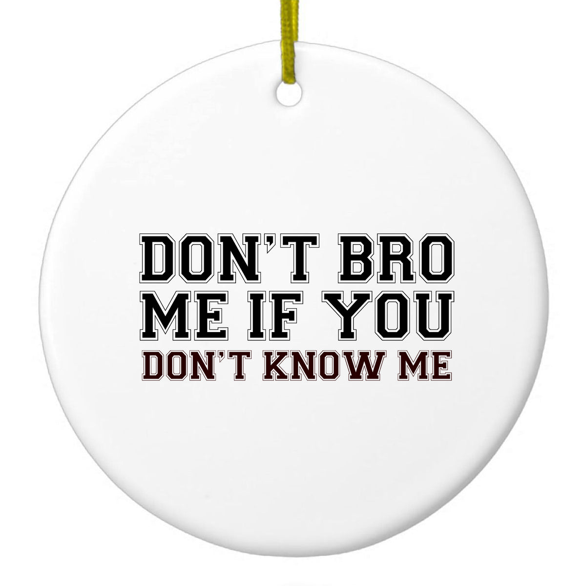 Don't Bro Me If You Don't Know Me Ceramic Ornament