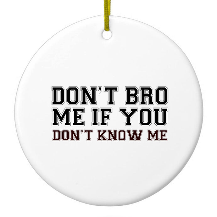 Don't Bro Me If You Don't Know Me Ceramic Ornament