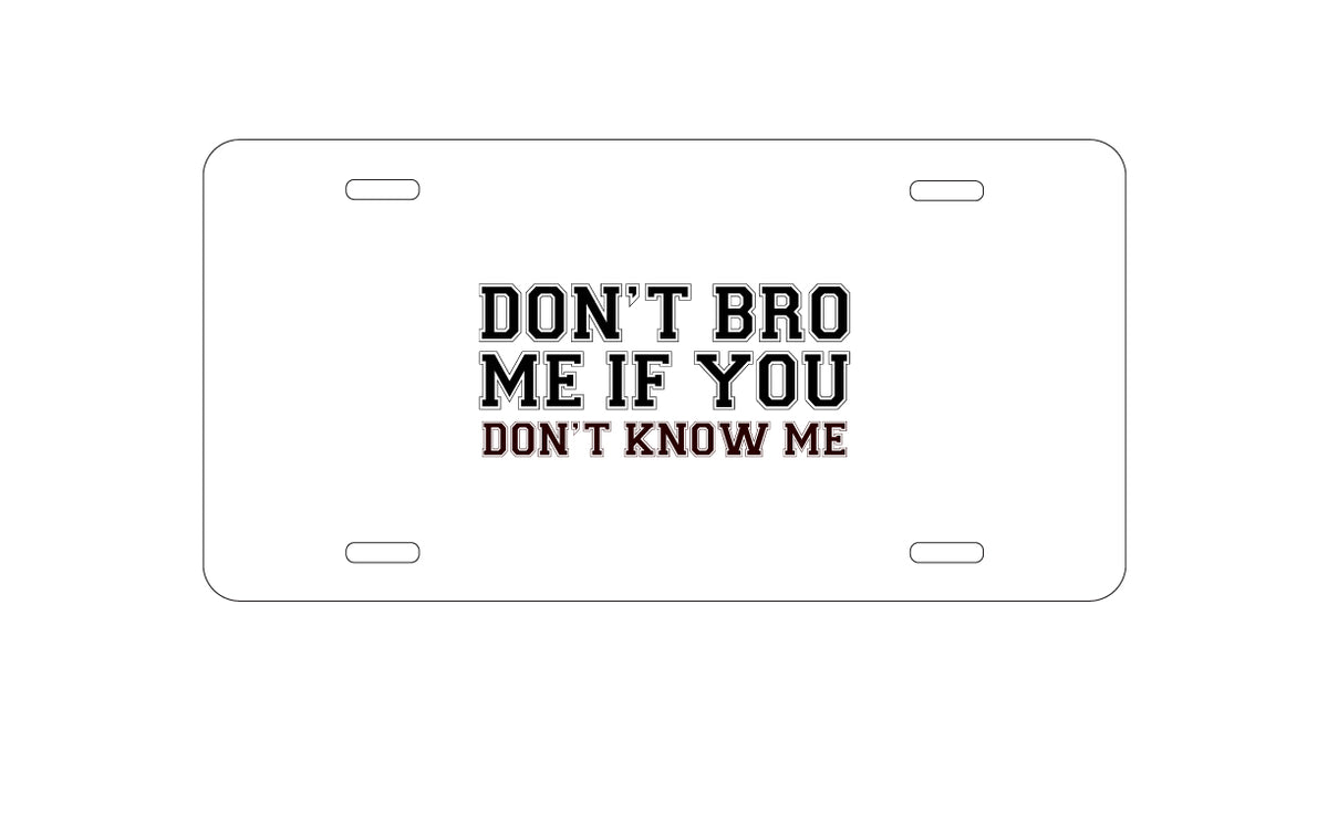 Custom Aluminum Decorative Vanity Front License Plate - Don't Bro Me If You Don't Know Me