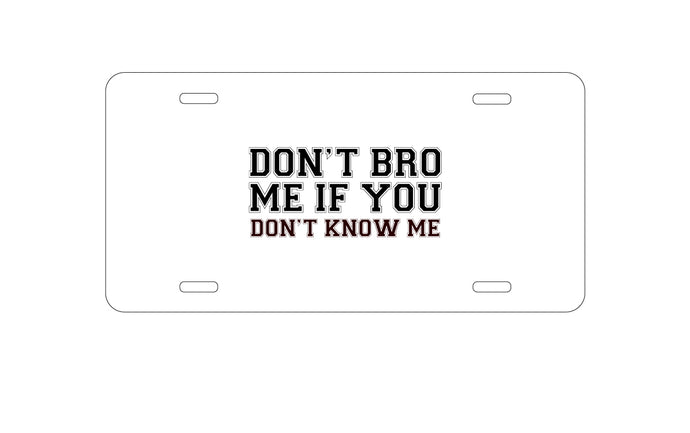 DistinctInk Custom Aluminum Decorative Vanity Front License Plate - Don't Bro Me If You Don't Know Me