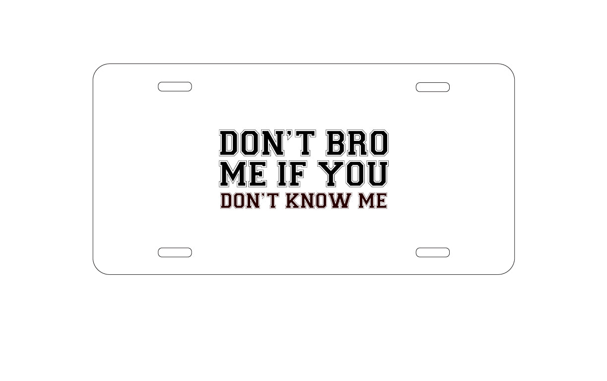 DistinctInk Custom Aluminum Decorative Vanity Front License Plate - Don't Bro Me If You Don't Know Me