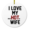 Love my PsycHOTic Wife Ceramic Ornament