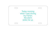 DistinctInk Custom Aluminum Decorative Vanity Front License Plate - When Driving My Ferrari, Alarm Woke Me
