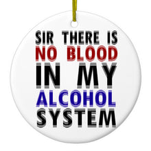 Sir There is Blood in My Alcohol System Ceramic Ornament