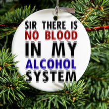 Sir There is Blood in My Alcohol System Ceramic Ornament