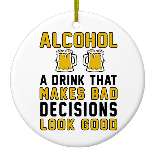 Alcohol Makes Bad Decisions Look Good Ceramic Ornament