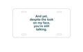 Custom Aluminum Decorative Vanity Front License Plate - Despite the Look On My Face, Still Talking