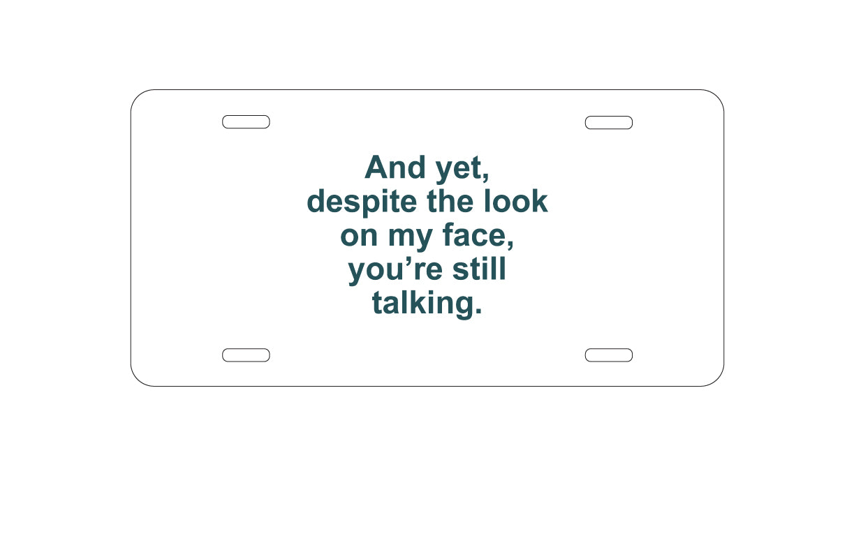DistinctInk Custom Aluminum Decorative Vanity Front License Plate - Despite the Look On My Face, Still Talking