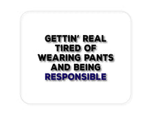DistinctInk Custom Foam Rubber Mouse Pad - 1/4" Thick - Getting' Tired of Pants & Being Responsible