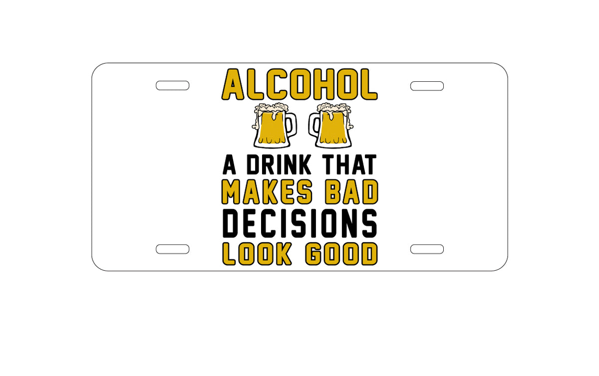 Custom Aluminum Decorative Vanity Front License Plate - Alcohol Makes Bad Decisions Look Good