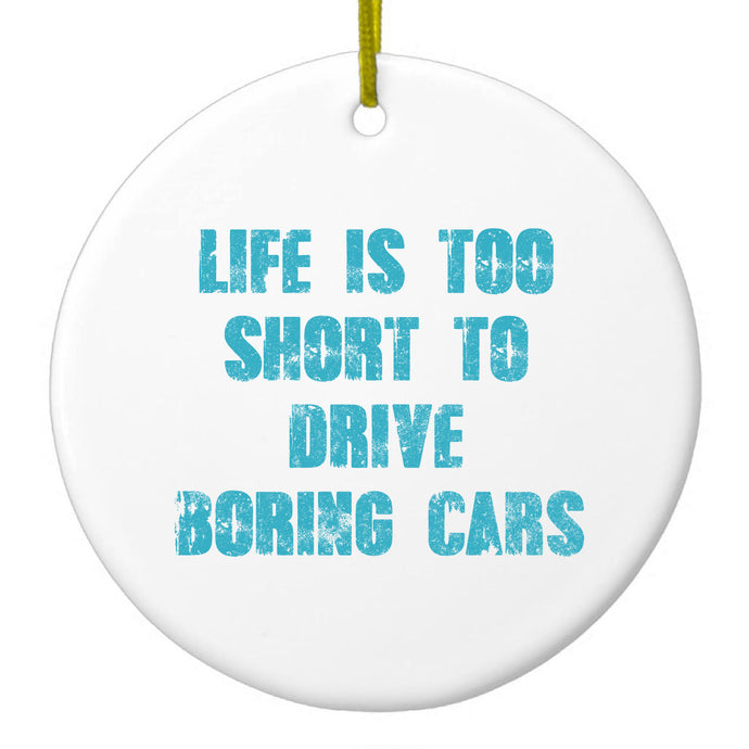 Life is Too Short to Drive Boring Cars Ceramic Ornament