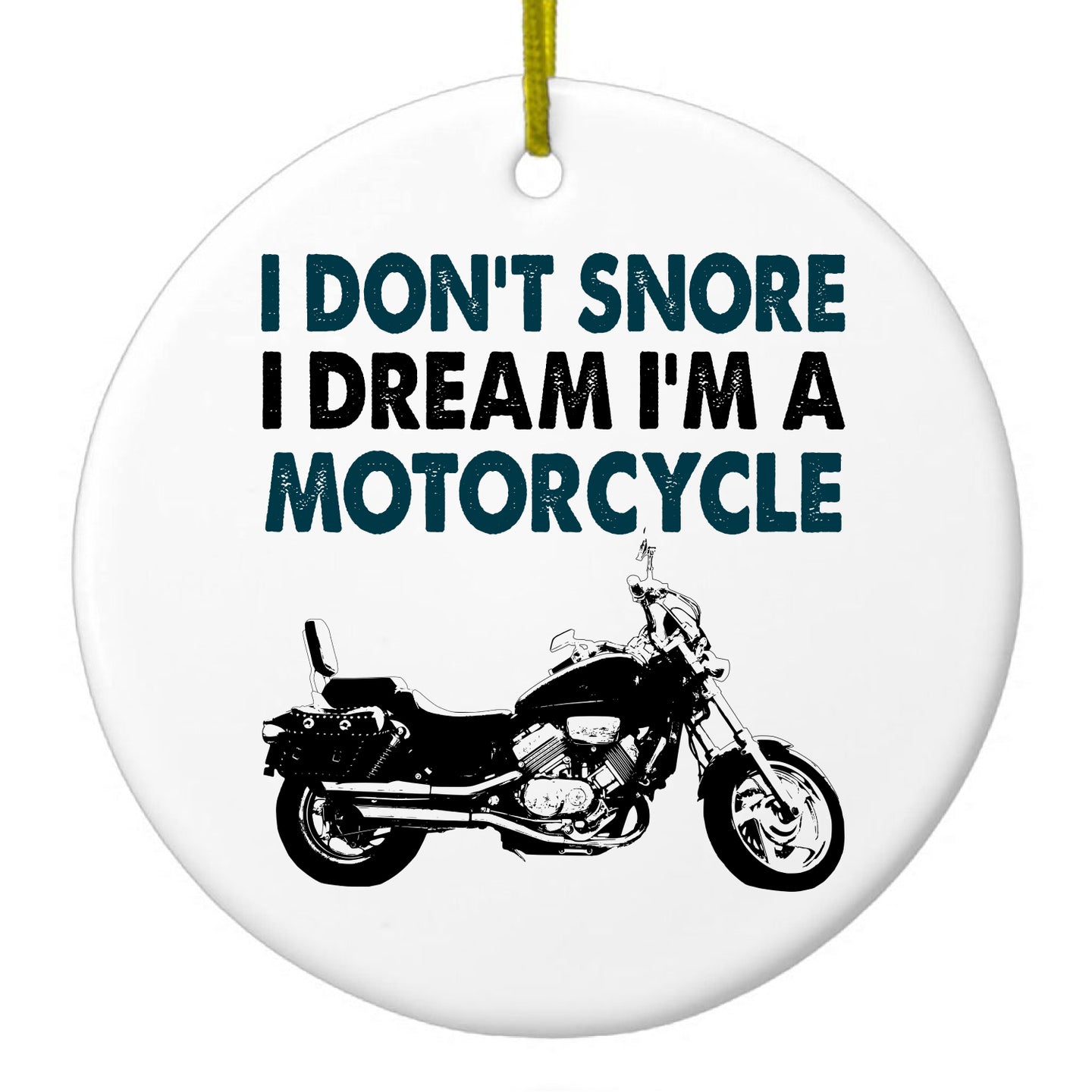 DistinctInk® Hanging Ceramic Christmas Tree Ornament with Gold String - Great Gift / Present - 2 3/4 inch Diameter - I Don't Snore, I Dream I'm a Motorcycle
