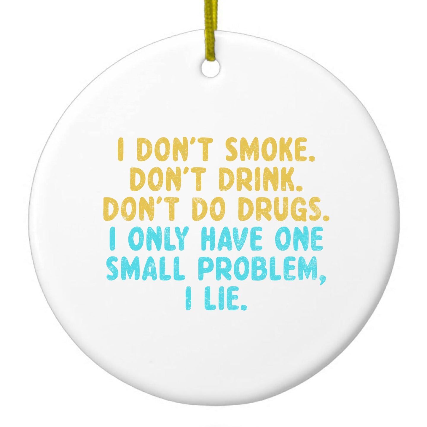 DistinctInk® Hanging Ceramic Christmas Tree Ornament with Gold String - Great Gift / Present - 2 3/4 inch Diameter - I Don't Smoke, Drink, Drugs - I Lie