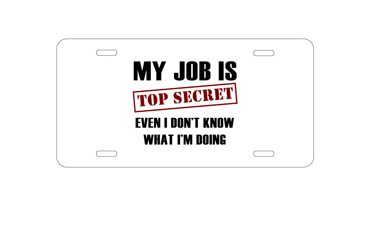 DistinctInk Custom Aluminum Decorative Vanity Front License Plate - Job Is Top Secret - Don’t Know What I'm Doing