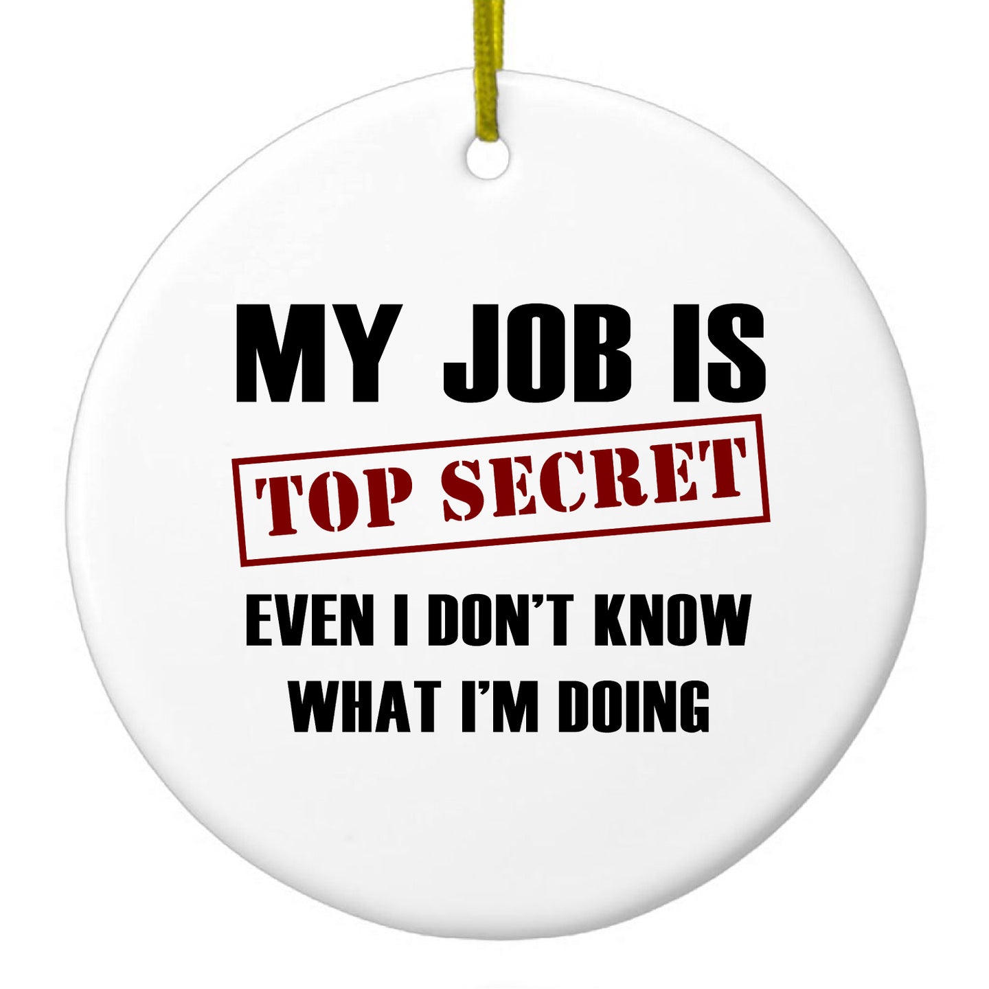 DistinctInk® Hanging Ceramic Christmas Tree Ornament with Gold String - Great Gift / Present - 2 3/4 inch Diameter - Job Is Top Secret - Don’t Know What I'm Doing