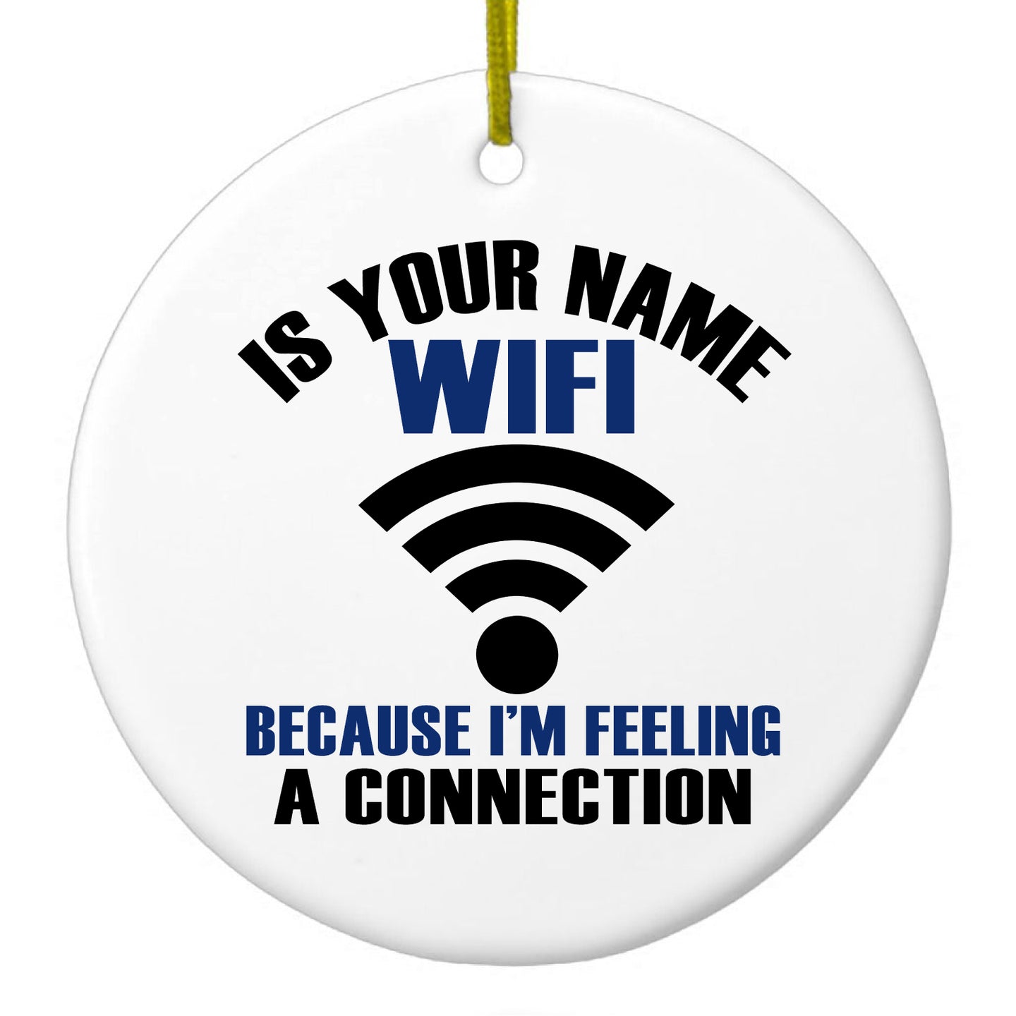 Is Your Name WiFi I'm Feeling a Connection Ceramic Ornament