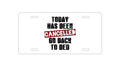 Custom Aluminum Decorative Vanity Front License Plate - Today Has Been Cancelled. Go Back to Bed.