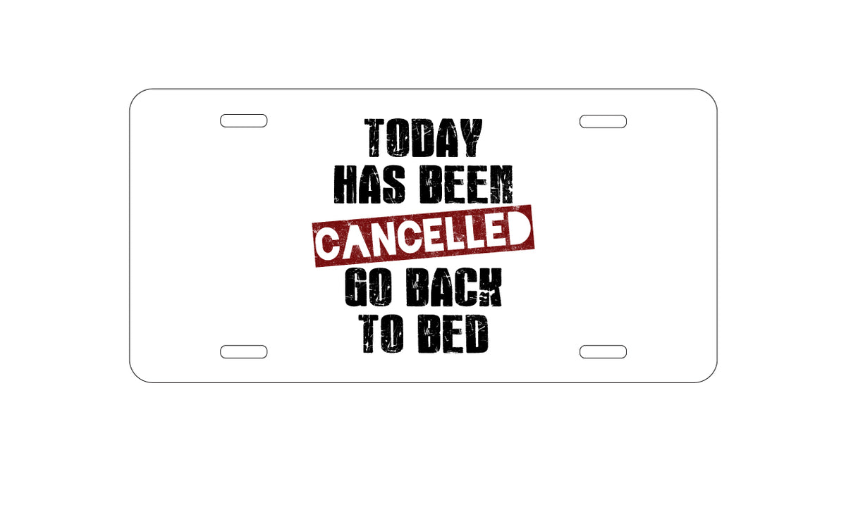 Custom Aluminum Decorative Vanity Front License Plate - Today Has Been Cancelled. Go Back to Bed.