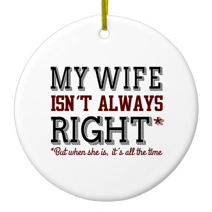 My Wife Isn't Always Right. Ceramic Ornament
