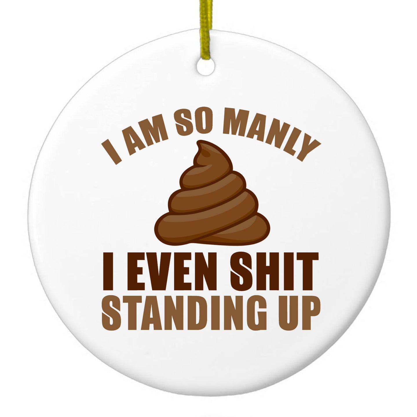 DistinctInk® Hanging Ceramic Christmas Tree Ornament with Gold String - Great Gift / Present - 2 3/4 inch Diameter - I'm So Manly I Poop Standing Up