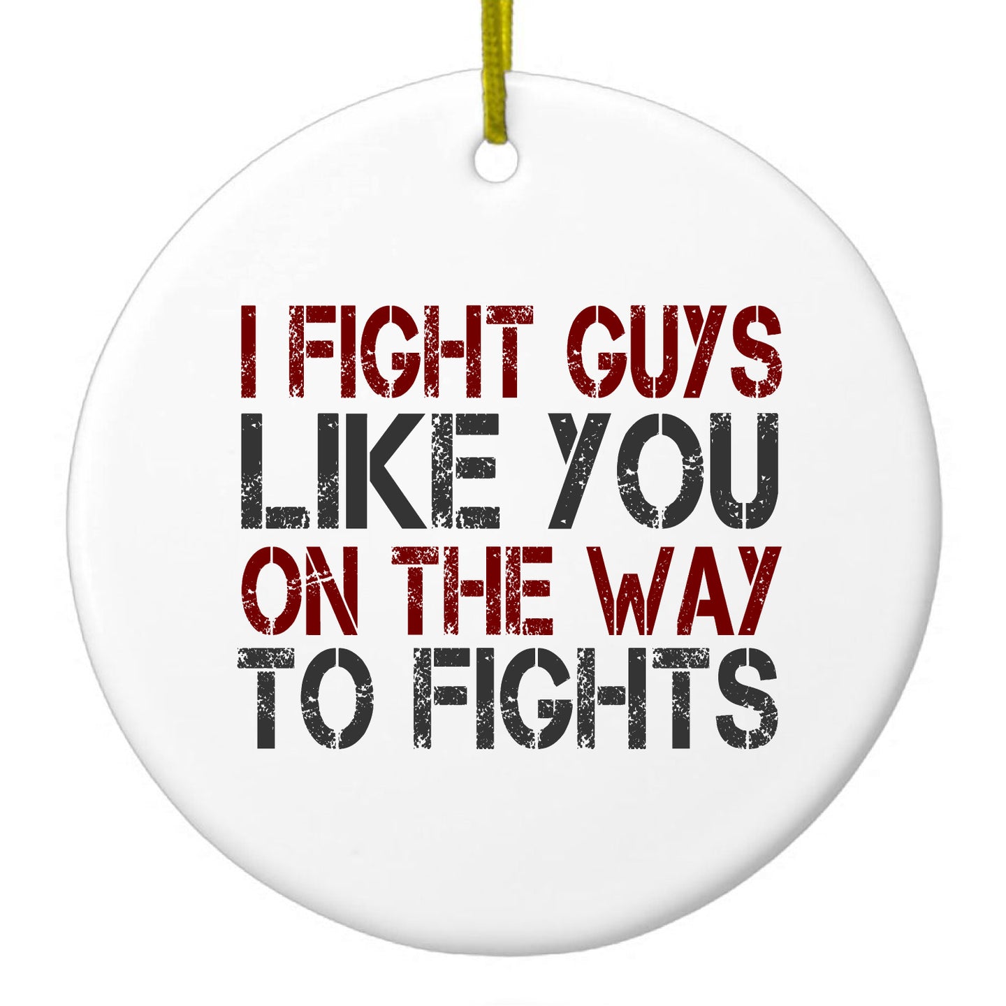 DistinctInk® Hanging Ceramic Christmas Tree Ornament with Gold String - Great Gift / Present - 2 3/4 inch Diameter - I Fight Guys Like You On The Way to Fights